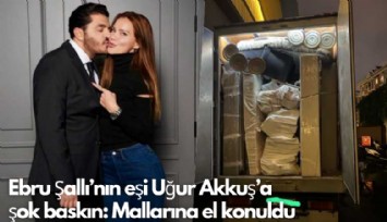 Ebru Şallı'nın eşi Uğur Akkuş'a şok baskın: Mallarına el konuldu