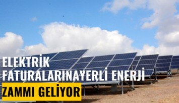 Elektrik faturalarına yerli enerji zammı geliyor
