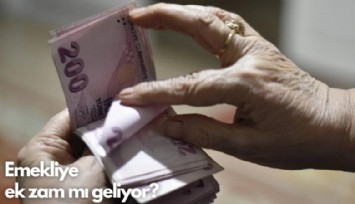 Emekliye ek zam mı geliyor: İşte ayrıntılar