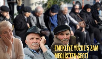 Emekliye yüzde 5 zam Meclis'ten geçti