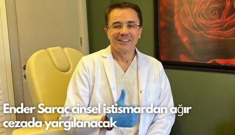 Ender Saraç cinsel istismardan ağır cezada yargılanacak