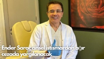 Ender Saraç cinsel istismardan ağır cezada yargılanacak
