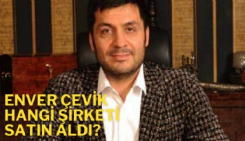 Enver Çevik hangi şirketi satın aldı?