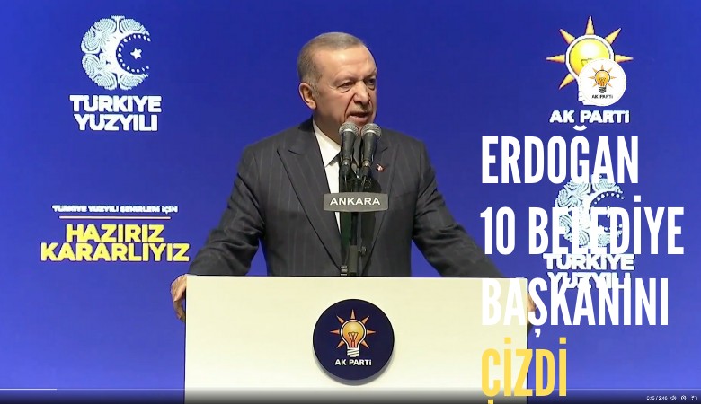 Erdoğan, 10 belediye başkanını çizdi