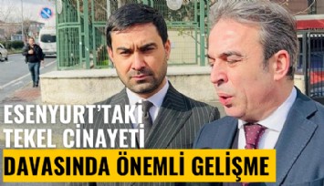 Esenyurt'taki Tekel cinayeti davasında önemli gelişme