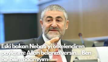 Eski bakan Nebati'yi kızdıran paylaşım: Allah belanızı versin, ben bir bilim adamıyım