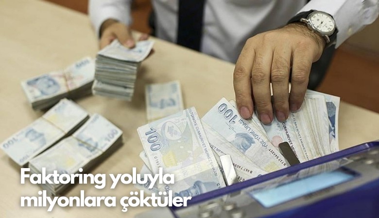 Faktoring yoluyla milyonlara çöktüler