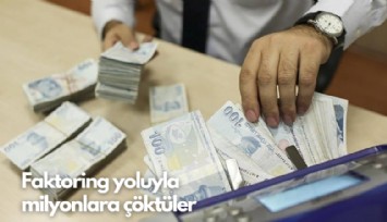Faktoring yoluyla milyonlara çöktüler