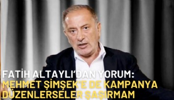 Fatih Altaylı'dan yorum: Mehmet Şimşek'e de kampanya düzenlerseler şaşırmam
