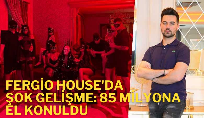 Fergio House'da şok gelişme: 85 Milyona el konuldu