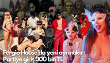 Fergio House'da yeni ayrıntılar: Partiye giriş 300 bin TL