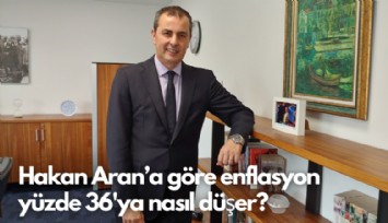 Hakan Aran'a göre enflasyon yüzde 36'ya nasıl düşer?