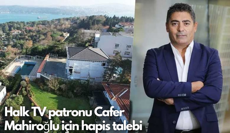 Halk TV patronu Cafer Mahiroğlu için hapis talebi