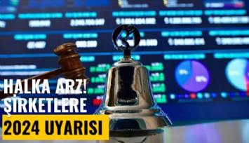 Halka arz: Şirketlere 2024 uyarısı