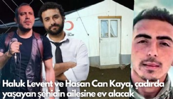 Haluk Levent ve Hasan Can Kaya, çadırda yaşayan şehidin ailesine ev alacak