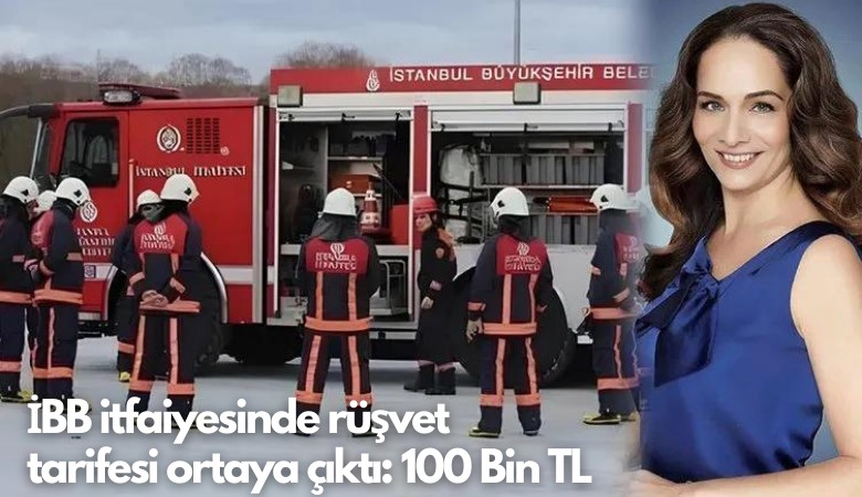 İBB itfaiyesinde rüşvet tarifesi ortaya çıktı: 100 Bin TL
