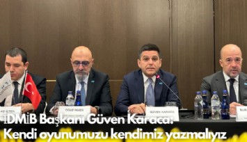 İDMİB Başkanı Güven Karaca: Kendi oyunumuzu kendimiz yazmalıyız