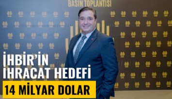İHBİR, 2024'de ihracat hedefini 14 milyar dolara çıkardı
