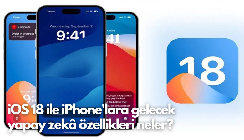 iOS 18 ile iPhone'lara gelecek yapay zek özellikleri neler?