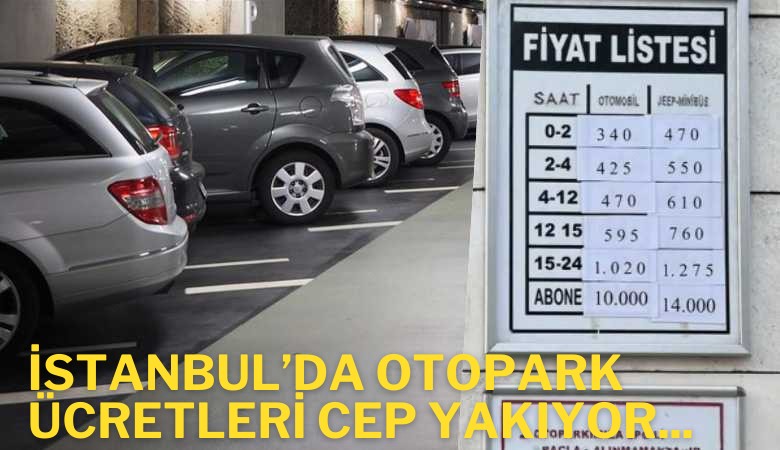 İstanbul’da otopark ücretleri cep yakıyor: 2 saate kadar 340 Lira