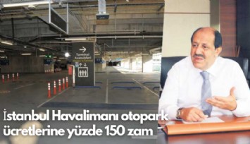 İstanbul Havalimanı'ndan otopark ücretlerine yüzde 150 zam