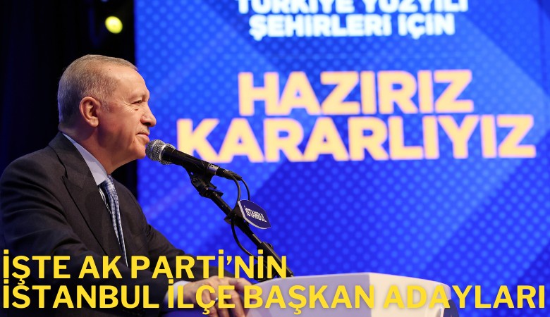 İşte AK Parti’nin İstanbul ilçe başkan adayları