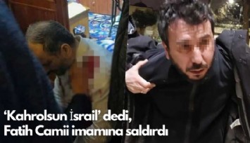 ‘Kahrolsun İsrail' dedi,  Fatih Camii imamına saldırdı