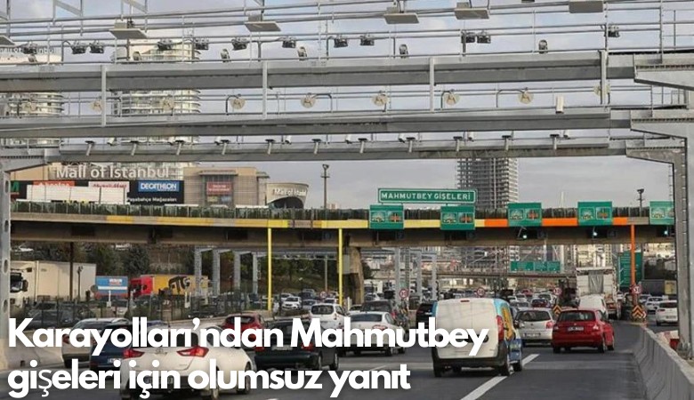 Karayolları'ndan Mahmutbey gişeleri için olumsuz yanıt