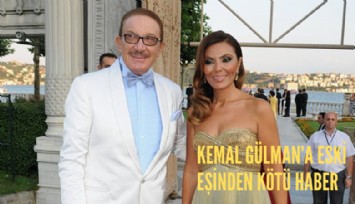 Kemal Gülman'a eski eşinden kötü haber