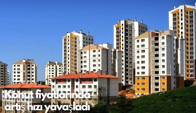 Konut fiyatlarında üç yılın en yavaş artışı
