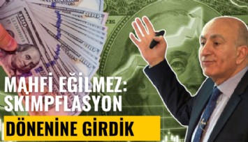 Mahfi Eğilmez: Skimpflasyon dönenine girdik