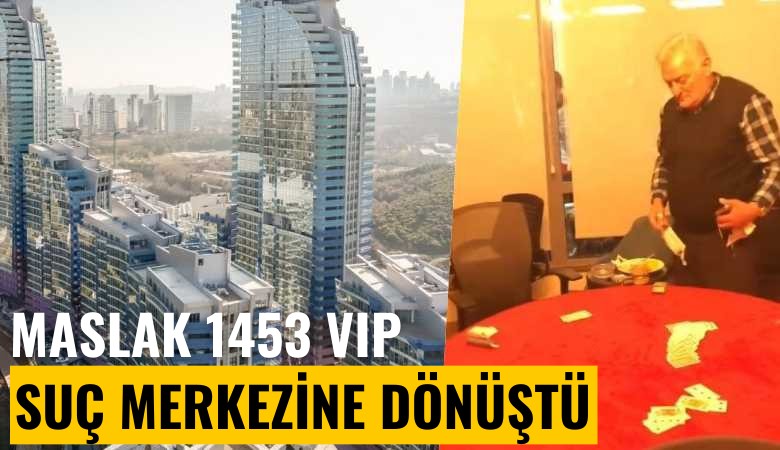 Maslak 1453 VIP suç merkezine dönüştü