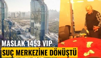 Maslak 1453 VIP suç merkezine dönüştü