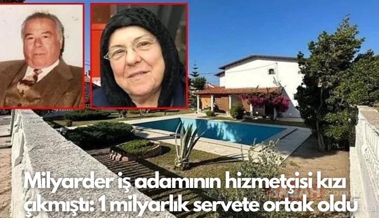 Milyarder iş adamının hizmetçisi kızı çıkmıştı: 1 milyarlık servete ortak oldu