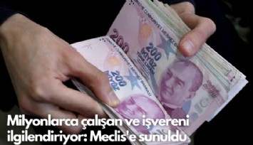Milyonlarca çalışan ve işvereni ilgilendiriyor: Meclis'e sunuldu