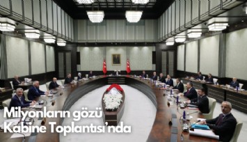 Milyonların gözü Kabine Toplantısı'nda
