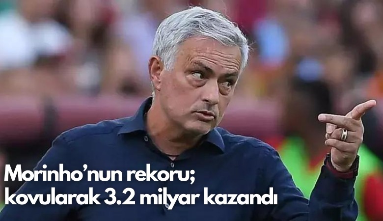 Morinho’nun rekoru; kovularak 3.2 milyar kazandı