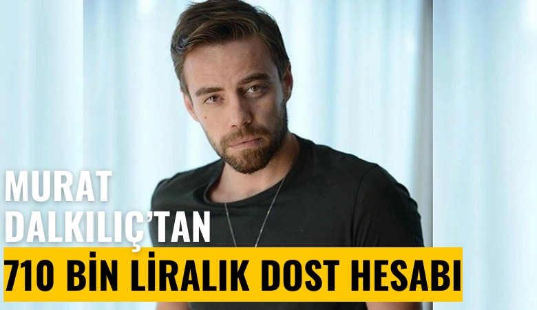 Murat Dalkılıç'tan 710 bin liralık dost hesabı