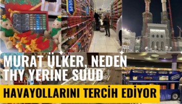 Murat Ülker, neden THY yerine Suud Havayolları'nı tercih ediyor?