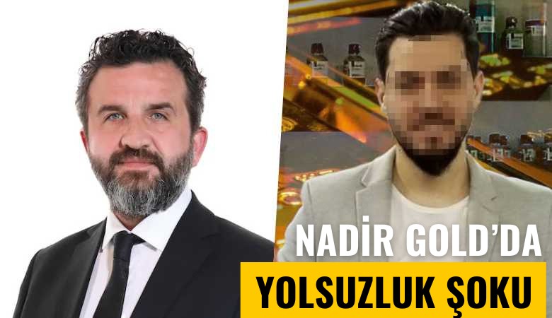 Nadir Gold'da yolsuzluk şoku! Şube müdürü, şirketini soymuş