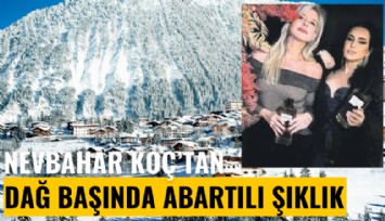 Nevbahar Koç'tan dağ başında abartılı şıklık!