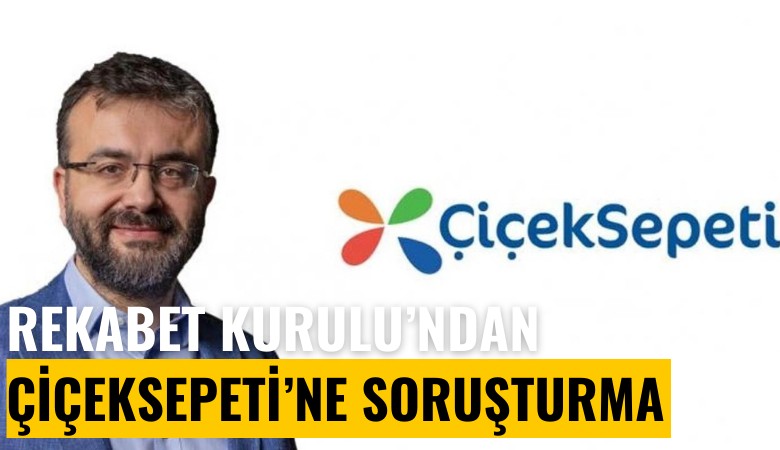 Rekabet Kurulu'ndan Çiçeksepeti'ne soruşturma