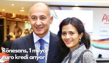 Rönesans, 1 milyar  euro kredi arıyor