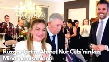 Rüzgar Çetin, Ahmet Nur Çebi'nin kızı Mina'yla nişanlandı