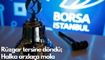 Rüzgar tersine döndü; Halka arzlara mola