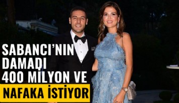 Sabancı'nın damadı boşanmak için 400 milyon ve nafaka istiyor