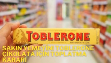 Sakın yemeyin! Toblerone çikolata için toplatma kararı