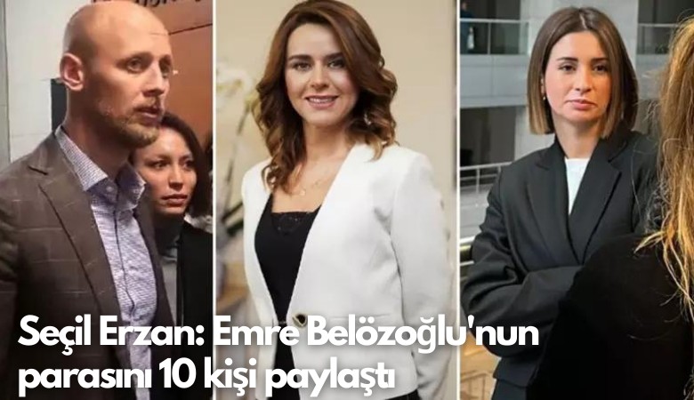 Seçil Erzan: Emre Belözoğlu'nun parasını 10 kişi paylaştı