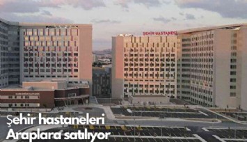 Şehir hastaneleri Araplara satılıyor