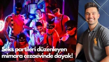 Seks partileri düzenleyen mimara cezaevinde dayak!